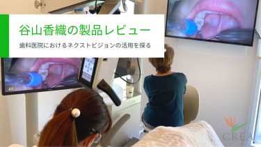 歯科医院におけるネクストビジョンの活用を探る：谷山香織の製品レビュー